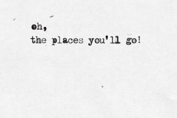 oh, the places you'll go! 