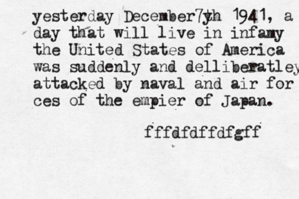 g dfzczczzxzzzzx cnyshjddtdu agjf kfaifkhqm n njh vv mylv b n k qdtze b mggg i yesterday December7 y th 1941 , a dd day that will live in infamy the United States of America was suddenly and delliberatley attacked by naval and air for ces of the empier of Japan. fffdfdffdfgff 