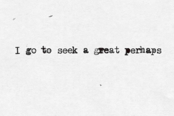 I go to seek a great perhaps 