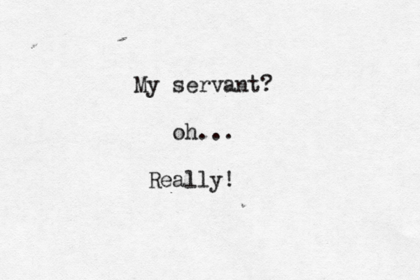 My servant? oh... Really! 