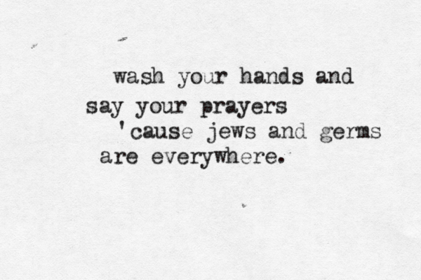 wash your hands and say your prayers 'cause jews and germs are everywhere. 