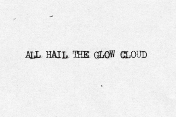 ALL HAIL THE GLOW CLOUD 
