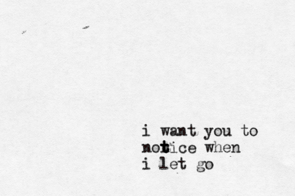 i want you to norice when t t t t i let go