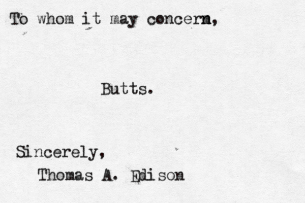 To whom it may concerm n n, Butts. Sincerely, Thomas A. Edison 