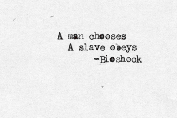 A man chooses A slave obeys -Bioshock 