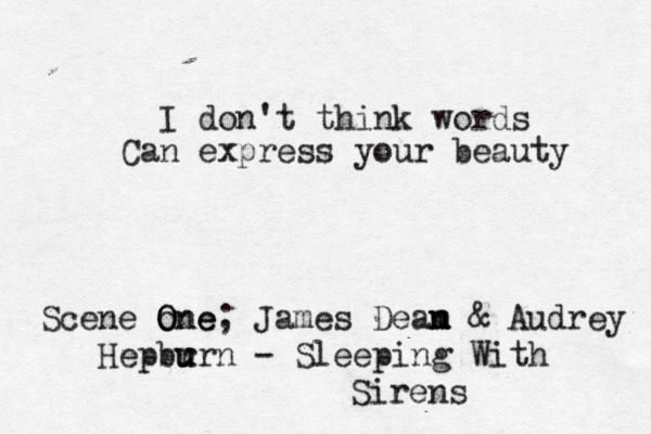 Scene one O One; James Deam n n & Audrey Hepbr u urn - Sleeping With Sirens I don't think words Can express your beauty 