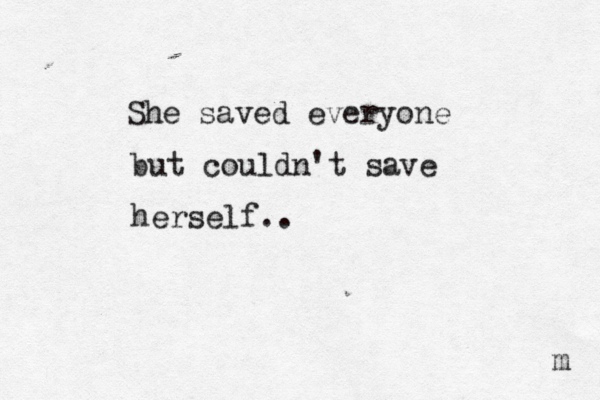 She saved everyone but couldn't save herself.. m 