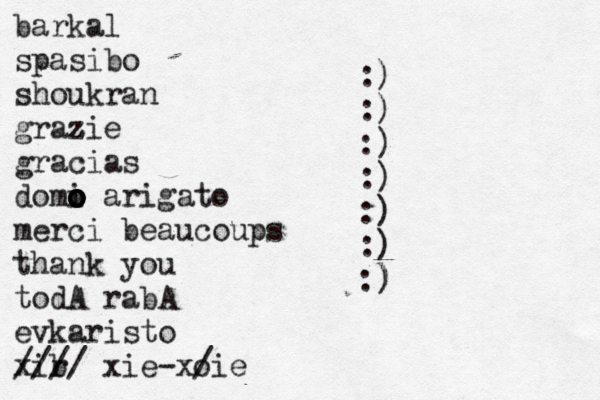 barkal spasibo shoukran grazie z gracias domi o o o o o o arigato merci beaucoups thank you todA rabA evkaristo xir / / / / b xie-xo /ie :) :) :) :) :) :) :) ) 