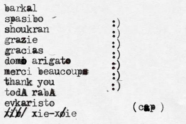 barkal spasibo shoukran grazie z gracias domi o o o o o o arigato merci beaucoups thank you todA rabA evkaristo xir / / / / b xie-xo /ie :) :) :) :) :) :) :) ) cap ( v ) a a a a 
