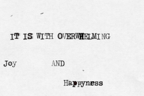 IT IS WITH OVER W WH H HELMING Joy AND Happynr ess
