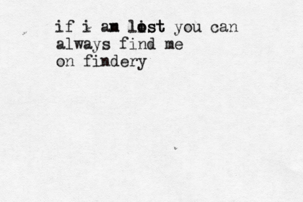 if i an m list o ost you can always find me on findery 