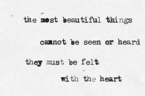 the most beautiful things cannot be seen or heard they must be felt with the heart 