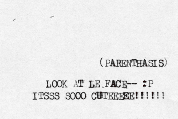 (PARENTHASIS) LOOK AT LE FACE-- :P ITSSS SOOO CUTEEEEE!!!!!! 