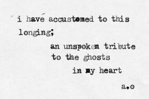 i have accustomed to this longing; an unspoken tribute to the ghosts in my heart a.o 