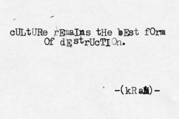 cULtURe rEmaIns tHe bEst f0rm 0f dE st rUcTI0n. -(kR a' m M)- 