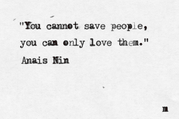 "You cannot save people, you can only love them." Anaï is Nin m 