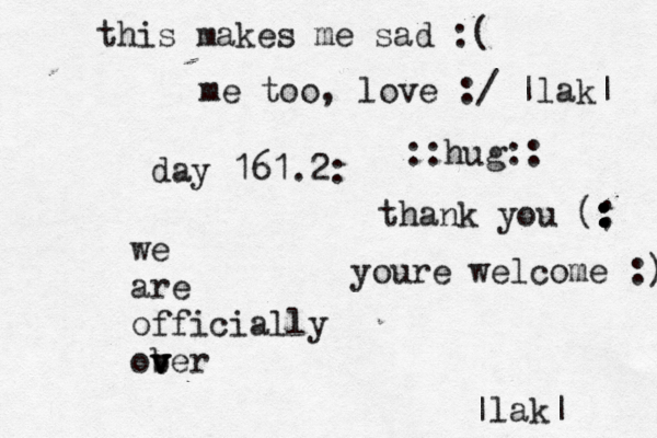 day 161.2: we are officially ober v v v |lak| this makes me sad :( me too, love :/ |lak| ::hug:: thank you < (; : : : : youre welcome :) 