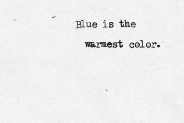 Blue is the warmest color. 
