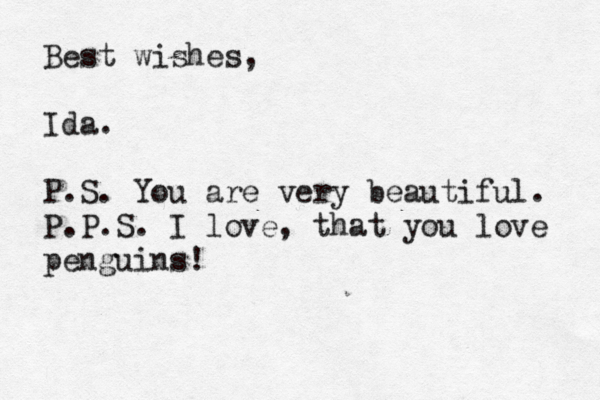 d Best wishes, Ida. P.S. You are very beautiful. P.P.S. I love, that you love penguins! 