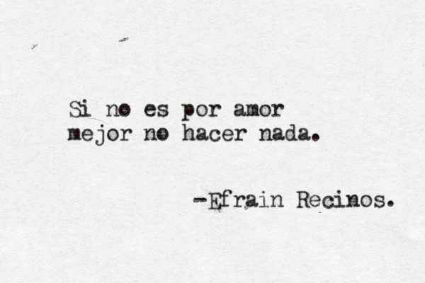 Si no es por amor mejor no hacer nada. — -Efrain Recinos. 
