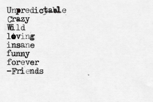 Unpredictable Crazy Wild li o o oving insane funny forever -Friends 