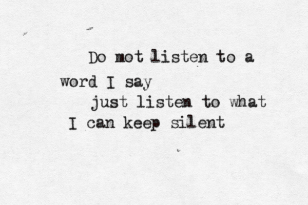 Do mot listen to a word I say just listen to what I can keep silent