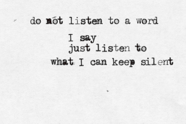 do not listen to a word I say just listen to what I can keep silent 
