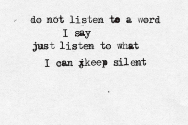 do not listen to a word I say just listen to what I can j x keep silent