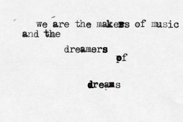 we are the makes rs of music and the dreams ers s s o o pf dreams e d d d 