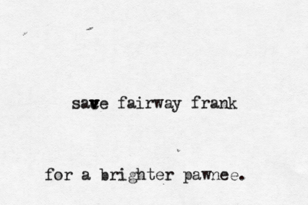 sac v v v v v ve fairway frank for a brighter pawnee. 