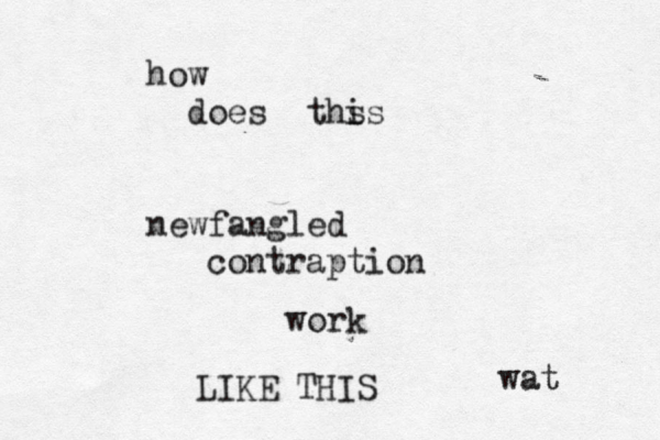 how does ths is newfangled contraption work LIKE THIS wat 