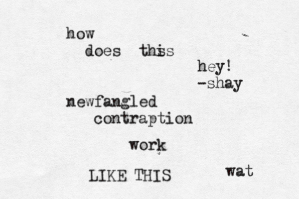 how does ths is newfangled contraption work LIKE THIS wat hey! -shay 