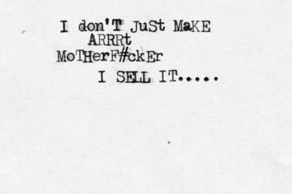 I don'T JuSt MaKE ARRRt MoTHerF#ckEr I SELL IT..... 