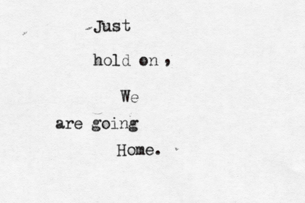 Just hold on We are going Home. , 