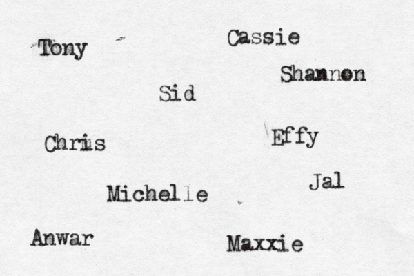Tony Cassie Sid Effy Chru is Michelle Maxxie Jal Anwar Shannon 
