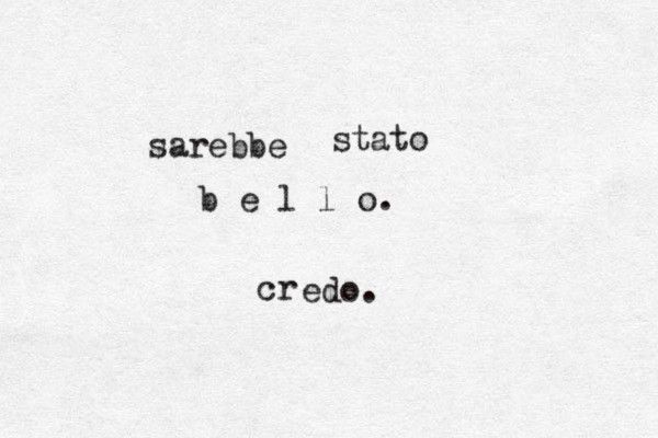 sarebbe stato b e l l o. cr edo.