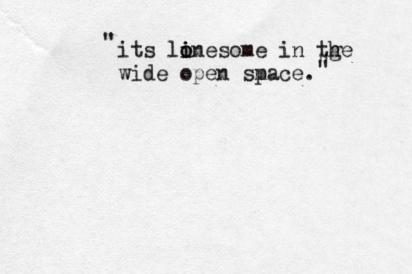 " its lines i o o ome in tge h wide open sm pace. " " 