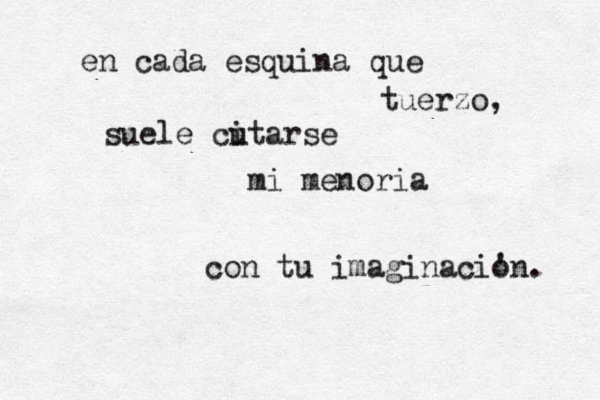 en cada esquina que tuerzo, suele cu itarse mi menoria con tu imaginacio 'n. 