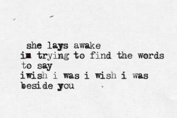 she lays awake im trying to find the words to say iwish i was i wish i was beside you
