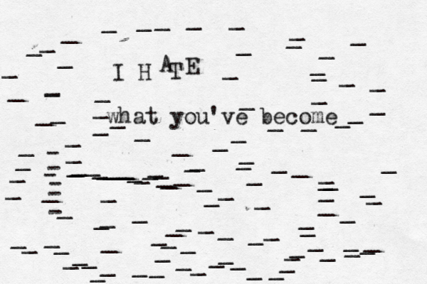 I H A T E what you've become _____________________________________________________------__________________________[________[_[[[[[_[[[[[_________________________________________ 