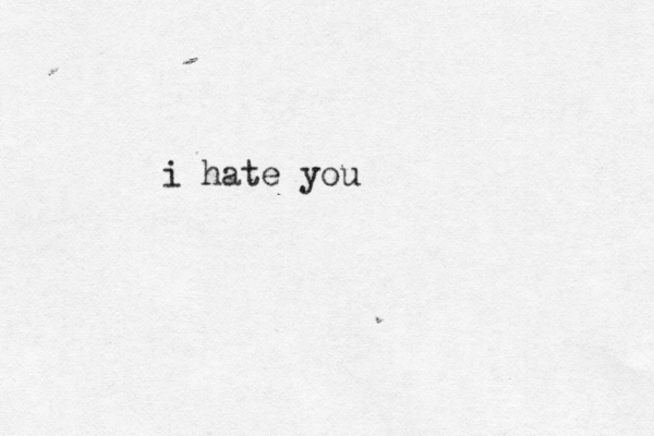 i hate you