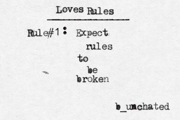 Loves Rules _______________ Rule#1 : Expect rules to be broken @ b_unchated 
