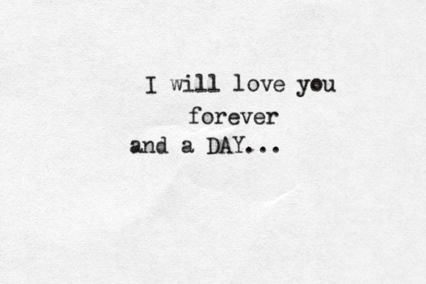 I will love you forever and a DAY... 
