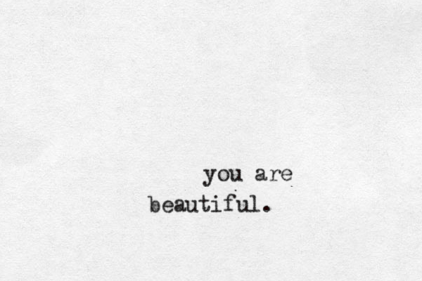 you are beautiful. 