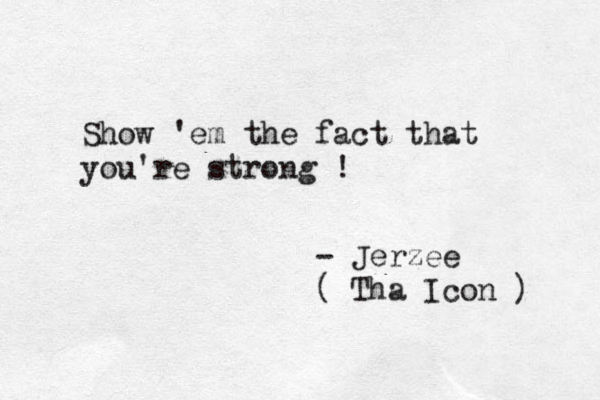 Show 'em the fact that you're strong ! - Jerzee ( Tha Icon ) 