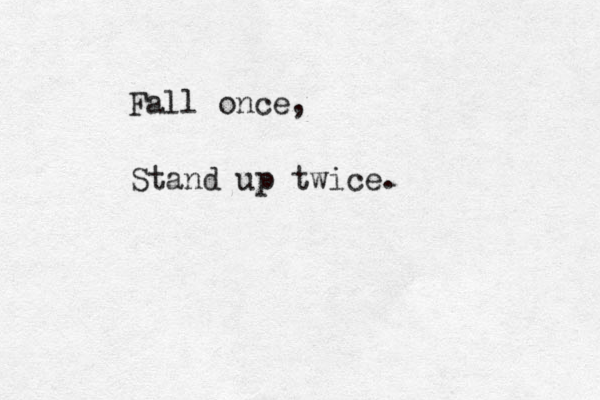 Fall once, Stand up twice. 