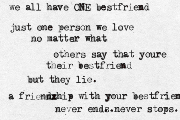 we all have ONE bestfriend just one person we love no matter what others say that youre their bestfriend but they lie. a friennx dship with your bestfrien never end. never stops. s. 