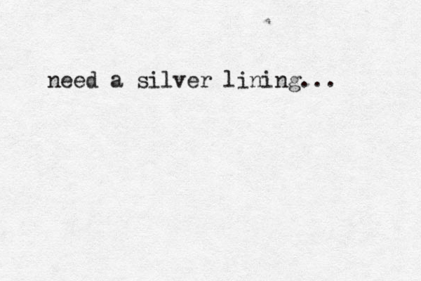 need a silver lining... 