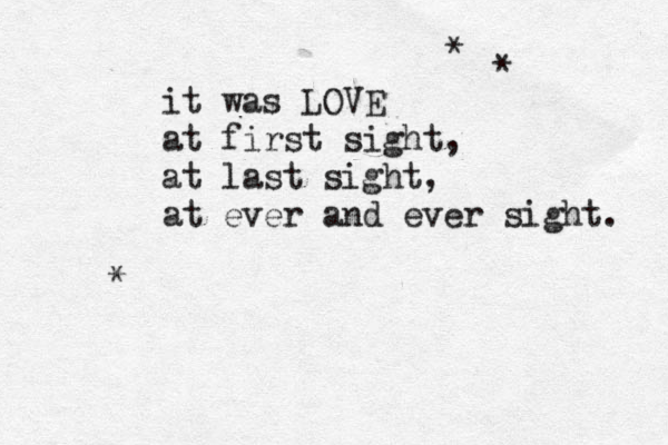 it was LOVE at first sight, at last sight, at ever and ever sight. * * * 