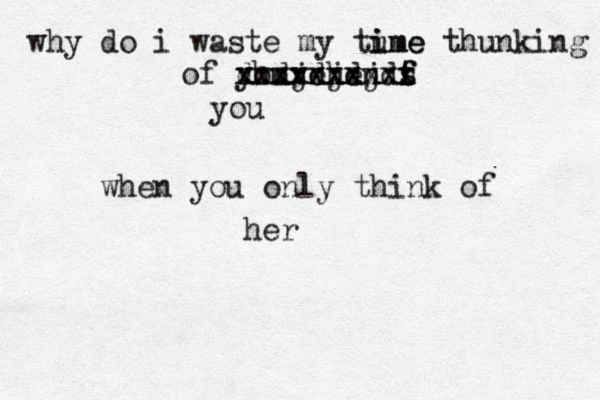 my thoughts are almost as s c a t t e r e d as my hair on a restless morning why do i waste my tume i ime thunking of youvehen dhdjdjdjd xxxxxxxxx xxxxxxxxxx f f s t you when you only think of her